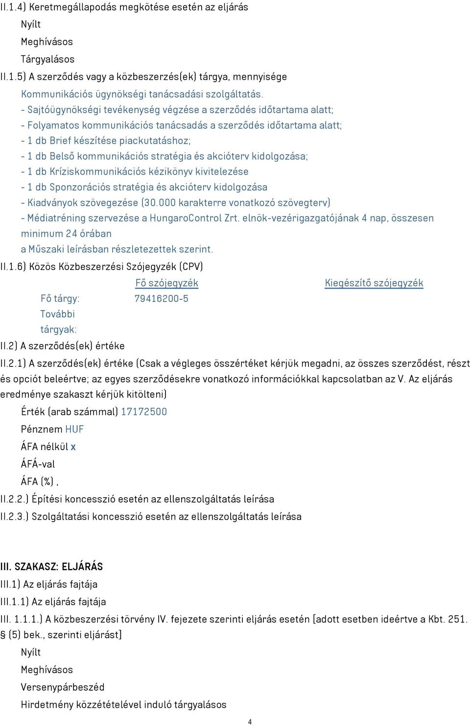 kommunikációs stratégia és akcióterv kidolgozása; - 1 db Kríziskommunikációs kézikönyv kivitelezése - 1 db Sponzorációs stratégia és akcióterv kidolgozása - Kiadványok szövegezése (30.