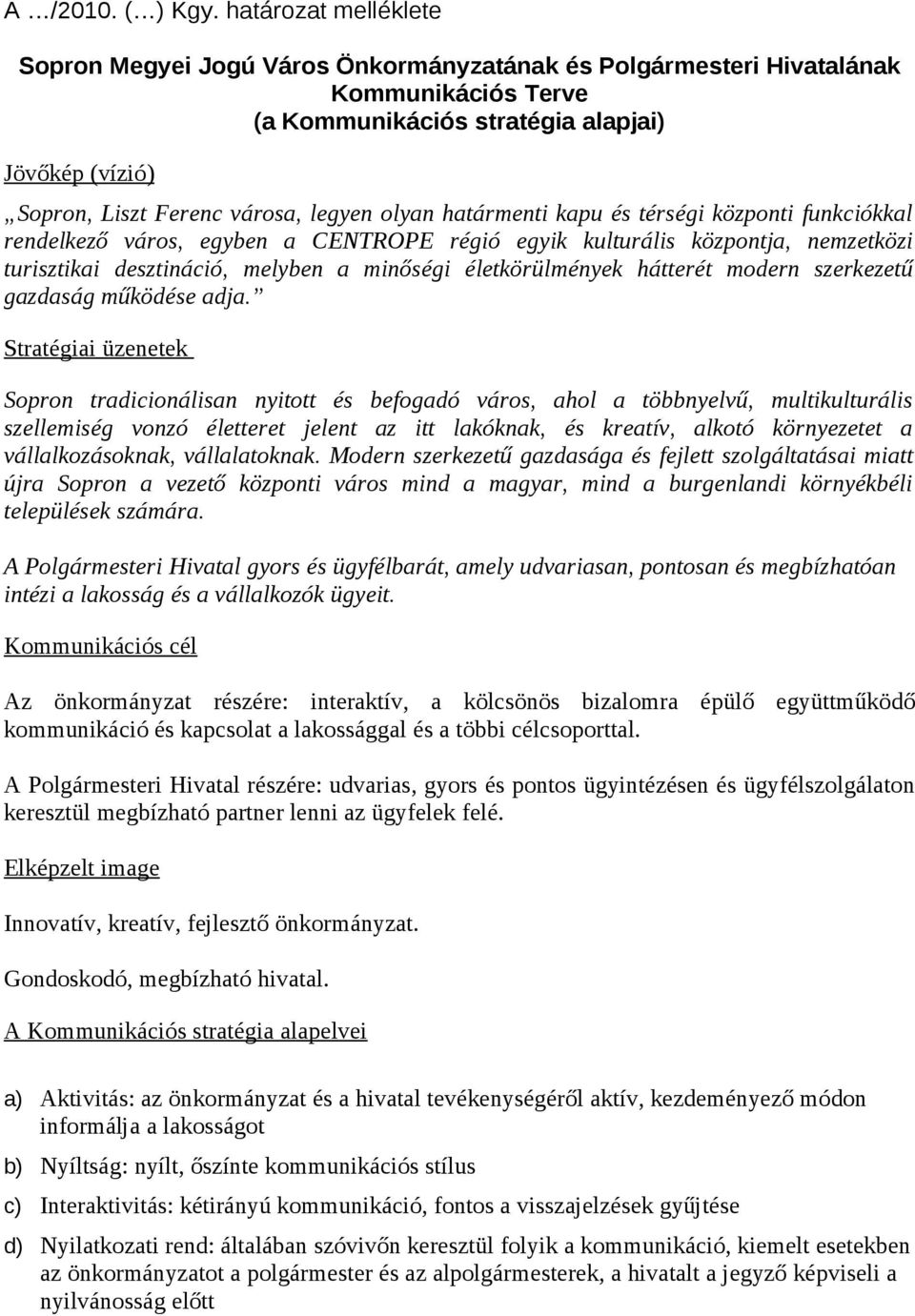 olyan határmenti kapu és térségi központi funkciókkal rendelkező város, egyben a CENTROPE régió egyik kulturális központja, nemzetközi turisztikai desztináció, melyben a minőségi életkörülmények