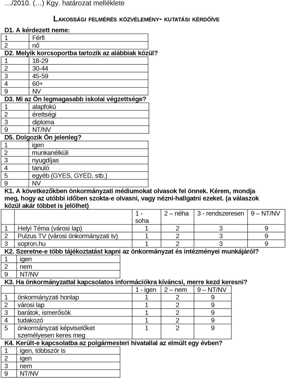 1 igen 2 munkanélküli 3 nyugdíjas 4 tanuló 5 egyéb (GYES, GYED, stb.) 9 NV K1. A következőkben önkormányzati médiumokat olvasok fel önnek.