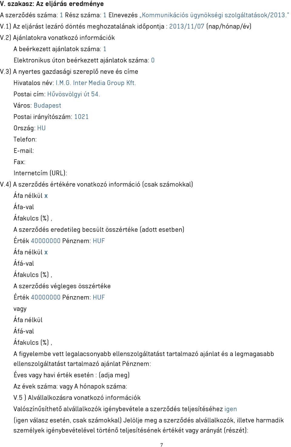 Inter Media Group Kft. Postai cím: Hűvösvölgyi út 54. Város: Budapest Postai irányítószám: 0 Ország: HU Telefon: E-mail: Fax: Internetcím (URL): V.