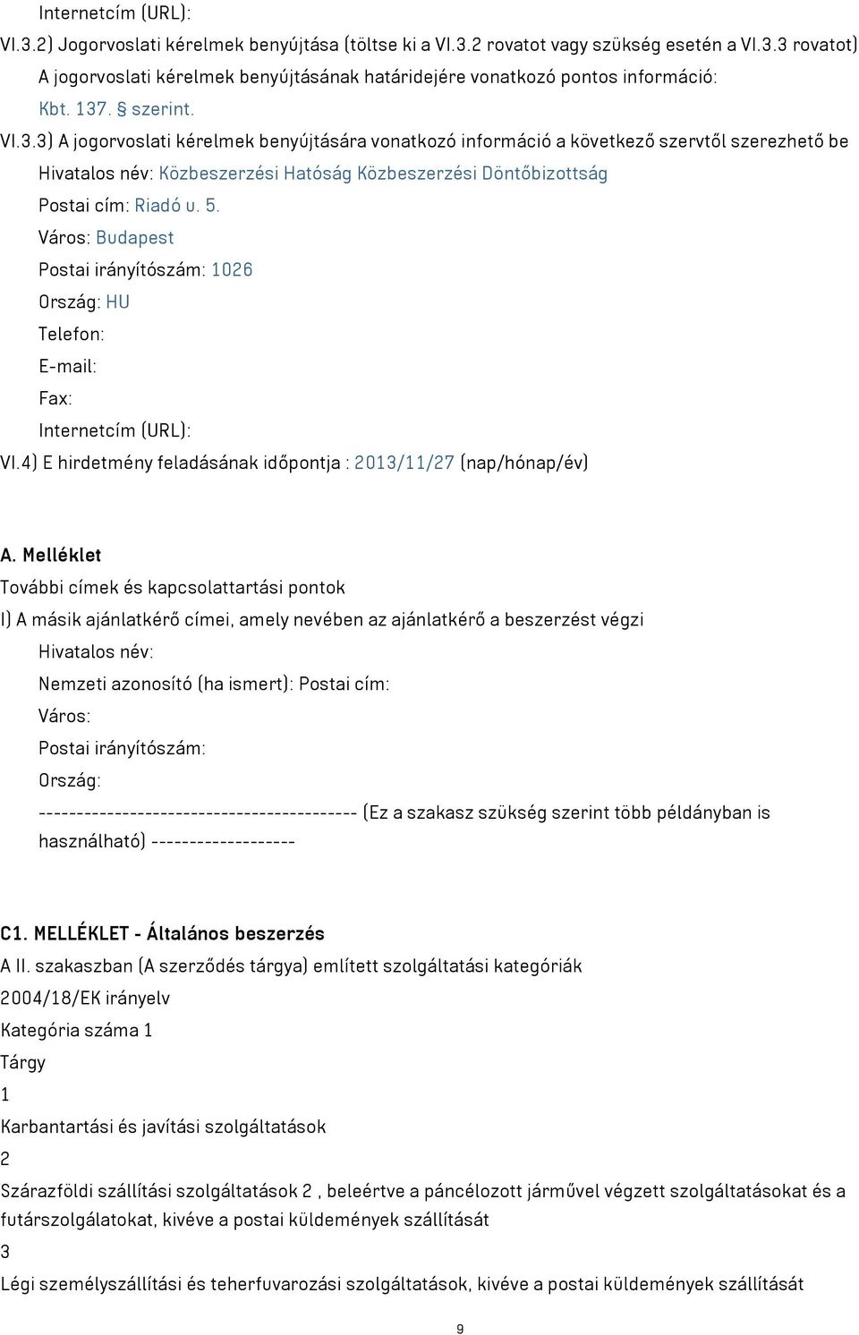 5. Város: Budapest Postai irányítószám: 06 Ország: HU Telefon: E-mail: Fax: Internetcím (URL): VI.4) E hirdetmény feladásának időpontja : 03//7 (nap/hónap/év) A.