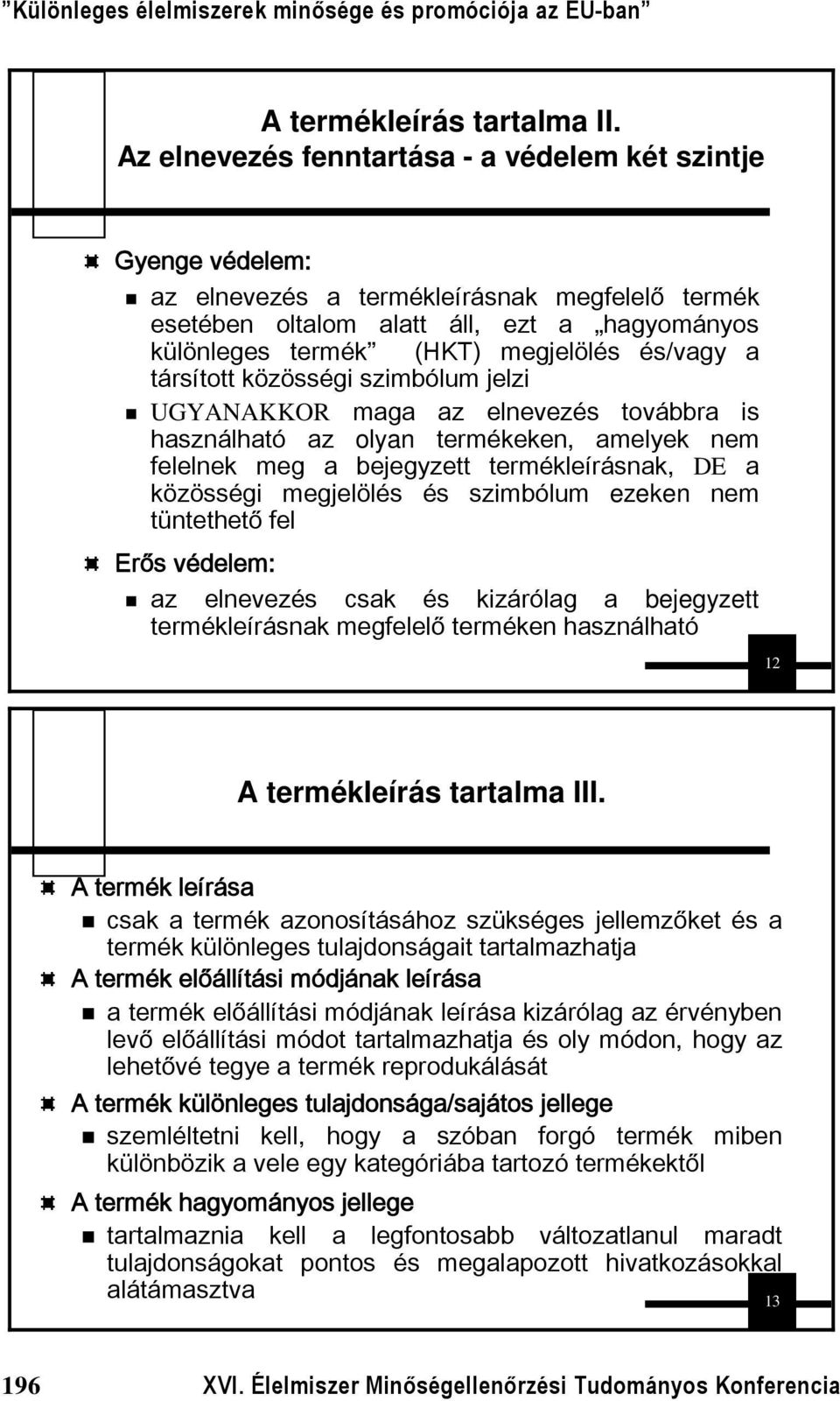 és/vagy a társított közösségi szimbólum jelzi UGYANAKKOR maga az elnevezés továbbra is használható az olyan termékeken, amelyek nem felelnek meg a bejegyzett termékleírásnak, DE a közösségi