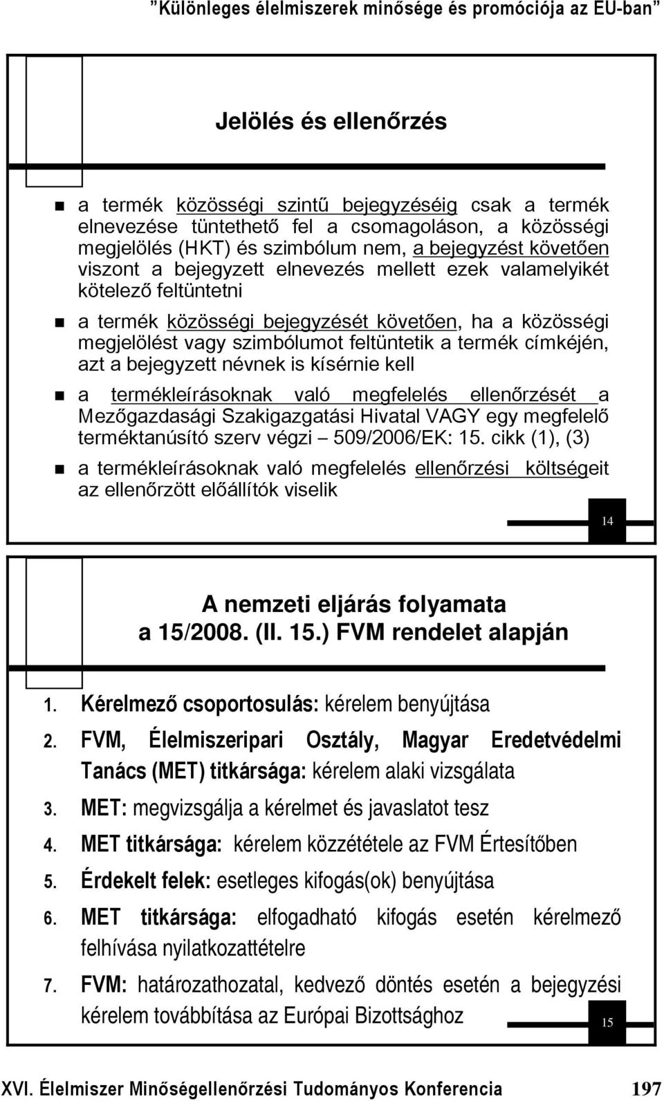 bejegyzett névnek is kísérnie kell a termékleírásoknak való megfelelés ellenőrzését a Mezőgazdasági Szakigazgatási Hivatal VAGY egy megfelelő terméktanúsító szerv végzi 509/2006/EK: 15.