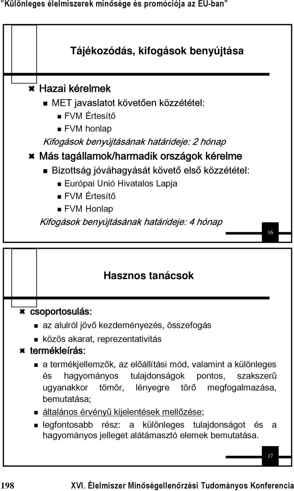 kezdeményezés, összefogás közös akarat, reprezentativitás termékleírás: a termékjellemzők, az előállítási mód, valamint a különleges és hagyományos tulajdonságok pontos, szakszerű ugyanakkor tömör,