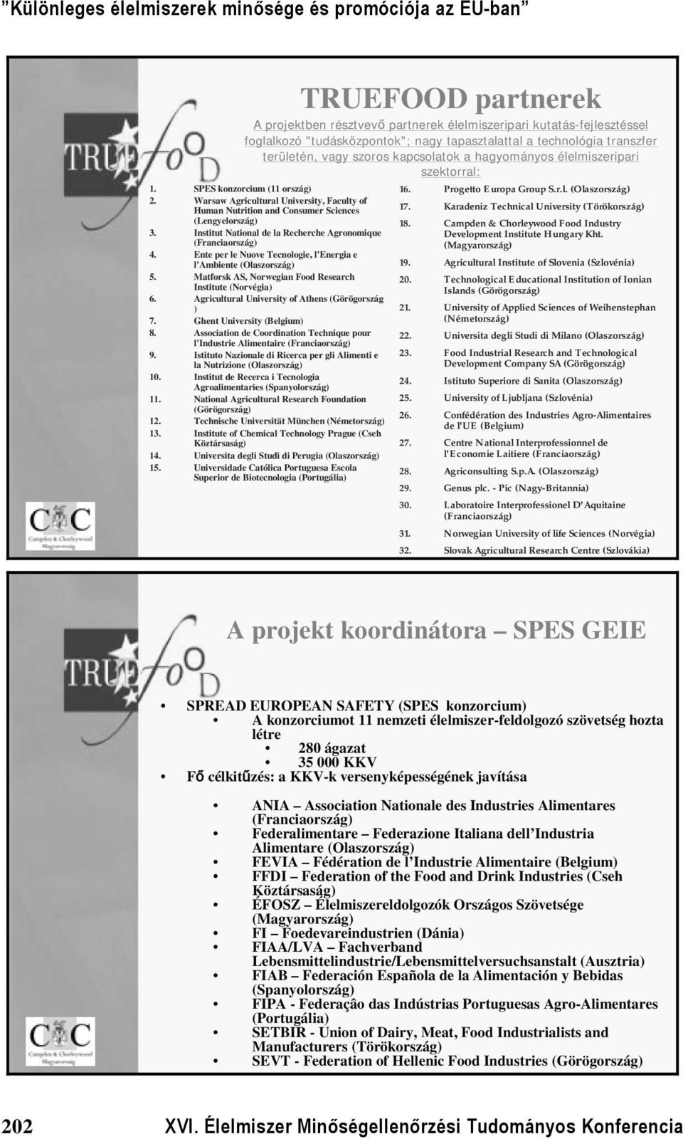 Ghent University (Belgium) 8. Association de Coordination Technique pour l'industrie Alimentaire (Franciaország) 9. Istituto Nazionale di Ricerca per gli Alimenti e la Nutrizione (Olaszország) 10.