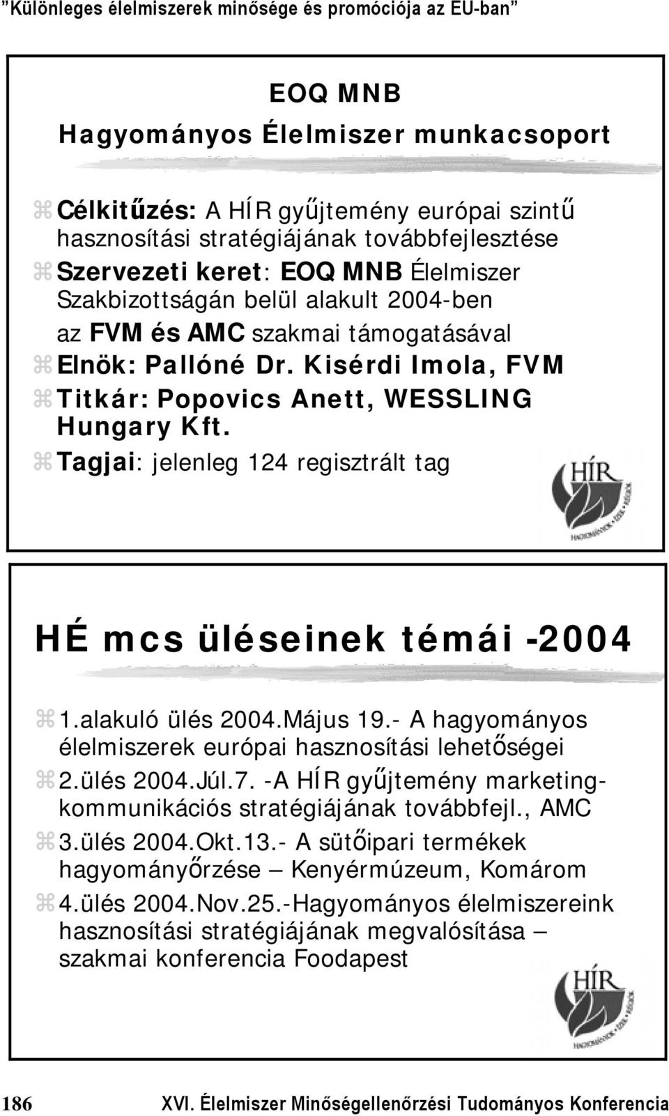 Tagjai: jelenleg 124 regisztrált tag HÉ mcs üléseinek témái -2004 1.alakuló ülés 2004.Május 19.- A hagyományos élelmiszerek európai hasznosítási lehetőségei 2.ülés 2004.Júl.7.