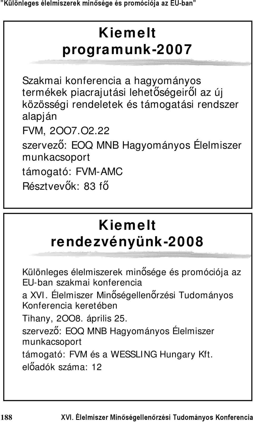 22 szervező: EOQ MNB Hagyományos Élelmiszer munkacsoport támogató: FVM-AMC Résztvevők: 83 fő Kiemelt rendezvényünk-2008 Különleges élelmiszerek minősége és