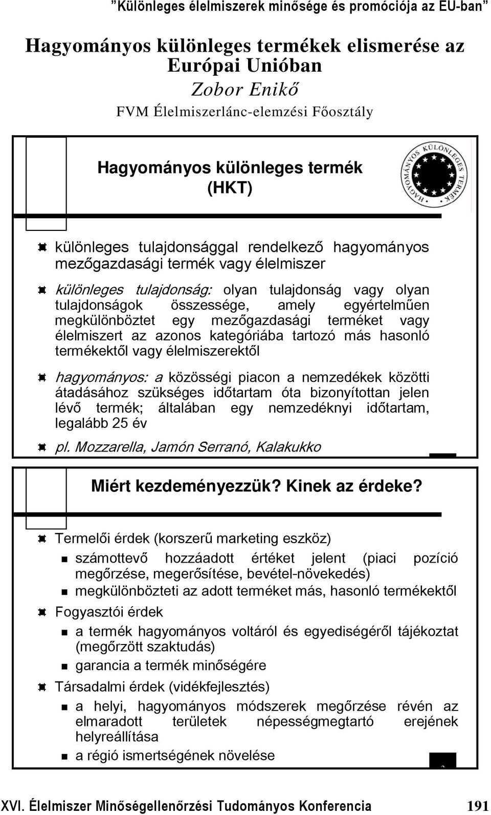 azonos kategóriába tartozó más hasonló termékektől vagy élelmiszerektől hagyományos: a közösségi piacon a nemzedékek közötti átadásához szükséges időtartam óta bizonyítottan jelen lévő termék;