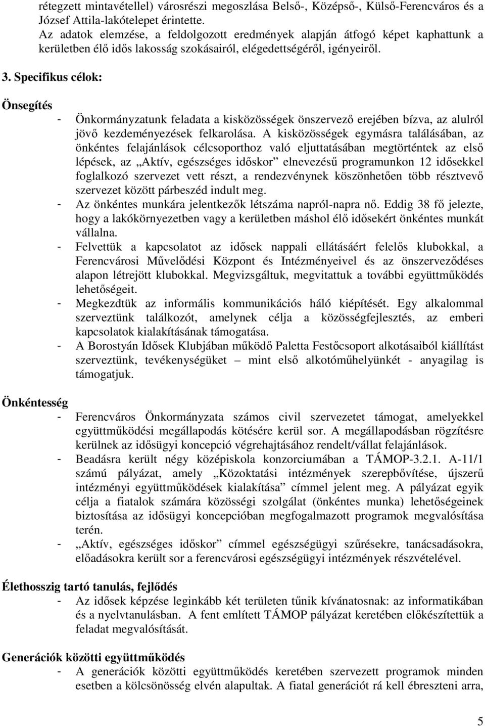 Specifikus célok: Önsegítés - Önkormányzatunk feladata a kisközösségek önszervező erejében bízva, az alulról jövő kezdeményezések felkarolása.