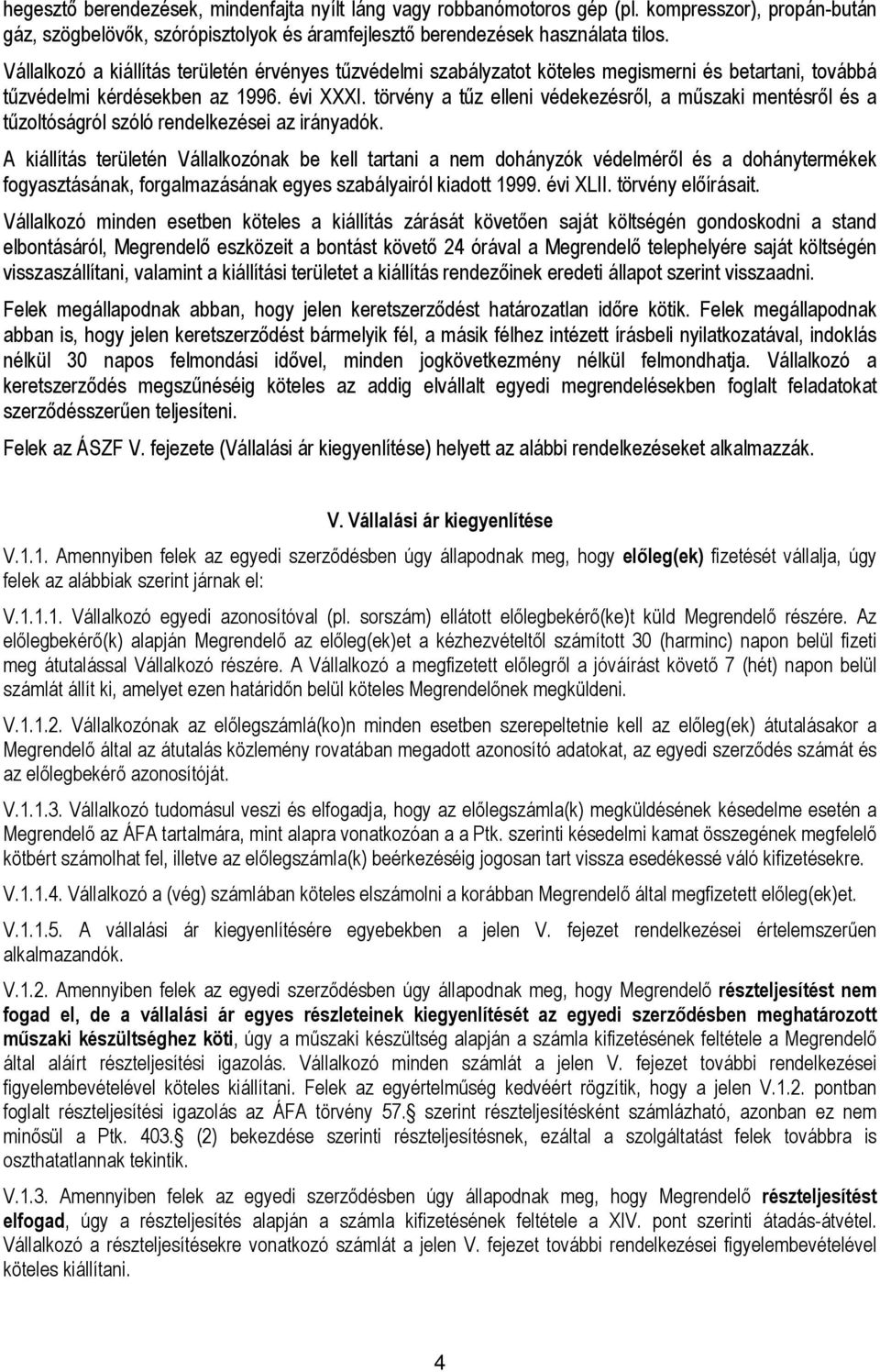 törvény a tőz elleni védekezésrıl, a mőszaki mentésrıl és a tőzoltóságról szóló rendelkezései az irányadók.