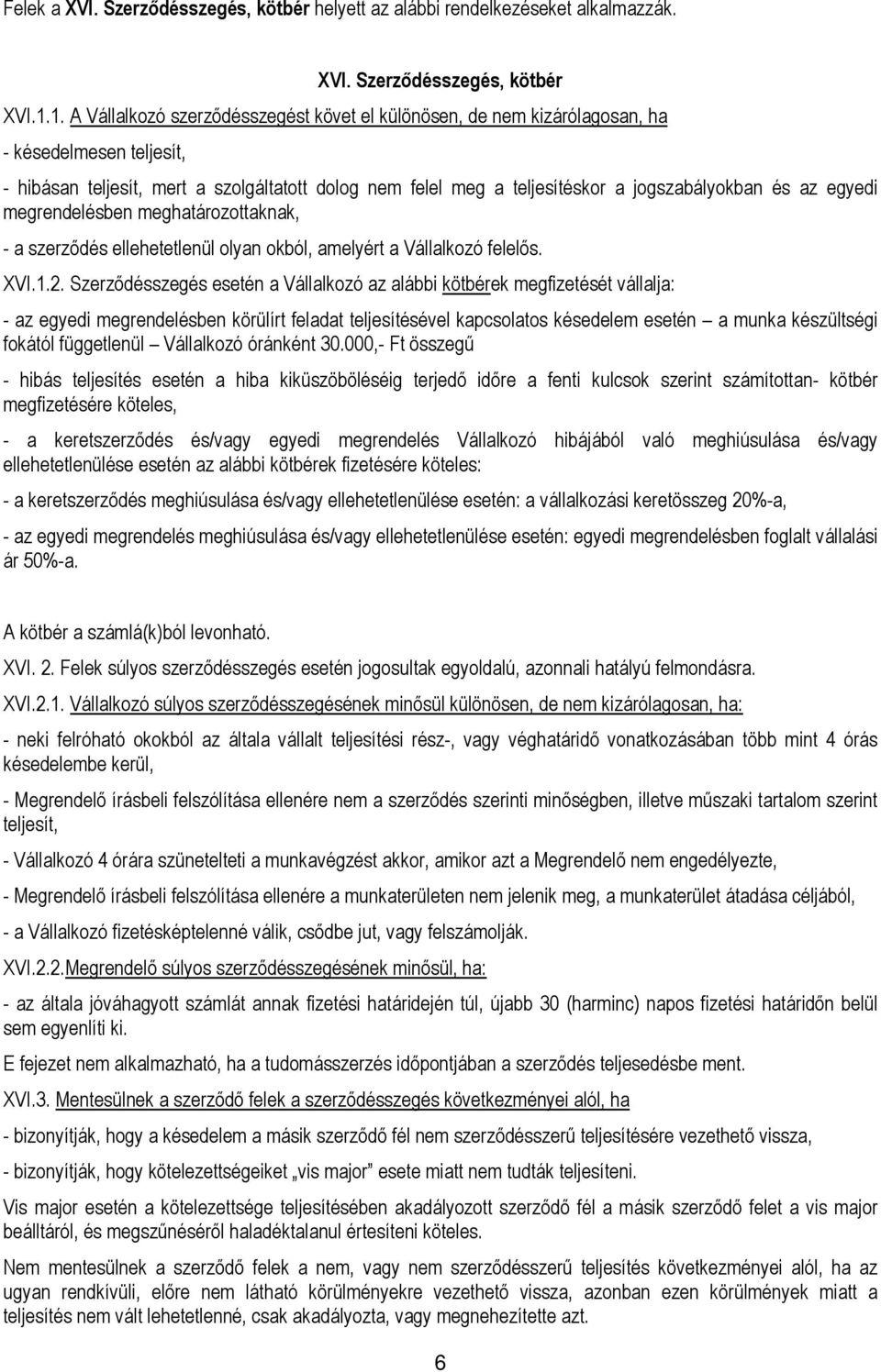 és az egyedi megrendelésben meghatározottaknak, - a szerzıdés ellehetetlenül olyan okból, amelyért a Vállalkozó felelıs. XVI.1.2.