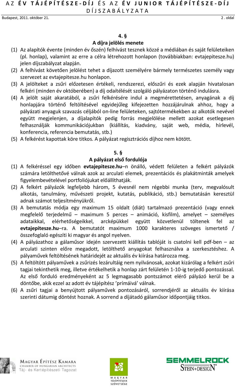 (2) A felhívást követően jelölést tehet a díjazott személyére bármely természetes személy vagy szervezet az evtajepitesze.hu honlapon.