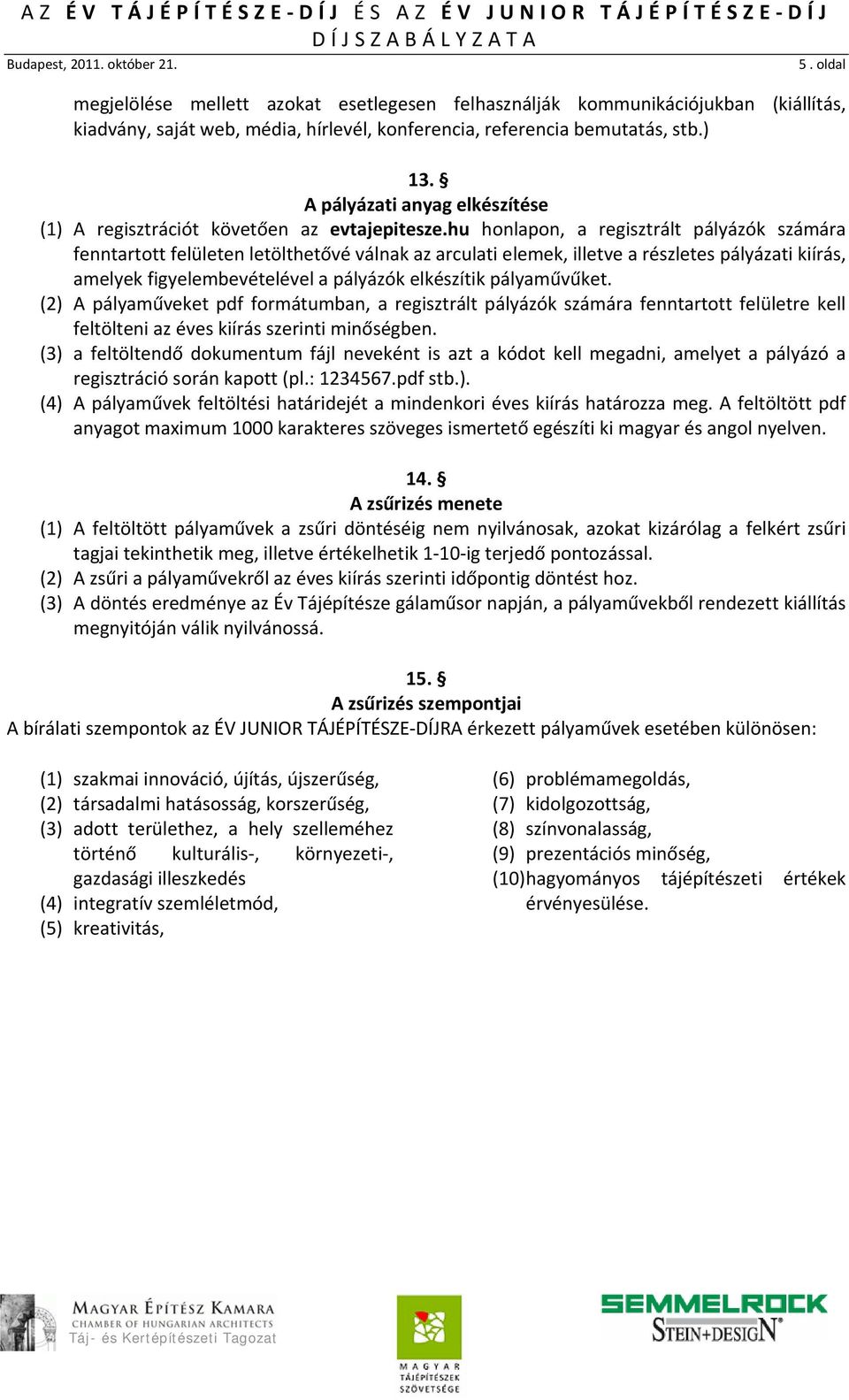 hu honlapon, a regisztrált pályázók számára fenntartott felületen letölthetővé válnak az arculati elemek, illetve a részletes pályázati kiírás, amelyek figyelembevételével a pályázók elkészítik