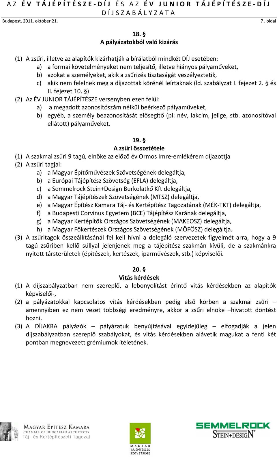 tisztaságát veszélyeztetik, c) akik nem felelnek meg a díjazottak körénél leírtaknak (ld. szabályzat I. fejezet 2. és II. fejezet 10.