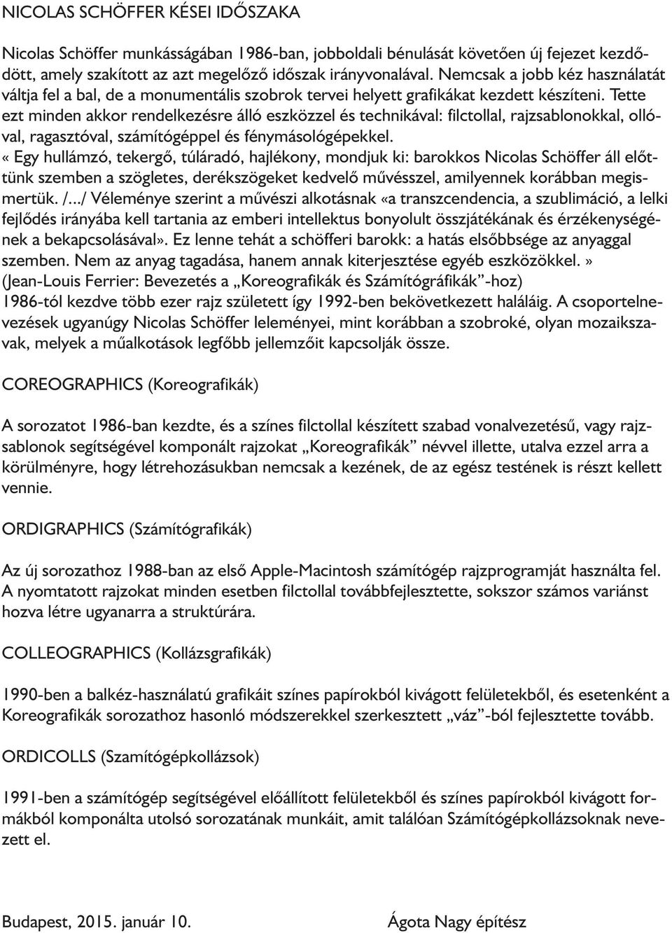 Tette ezt minden akkor rendelkezésre álló eszközzel és technikával: filctollal, rajzsablonokkal, ollóval, ragasztóval, számítógéppel és fénymásológépekkel.