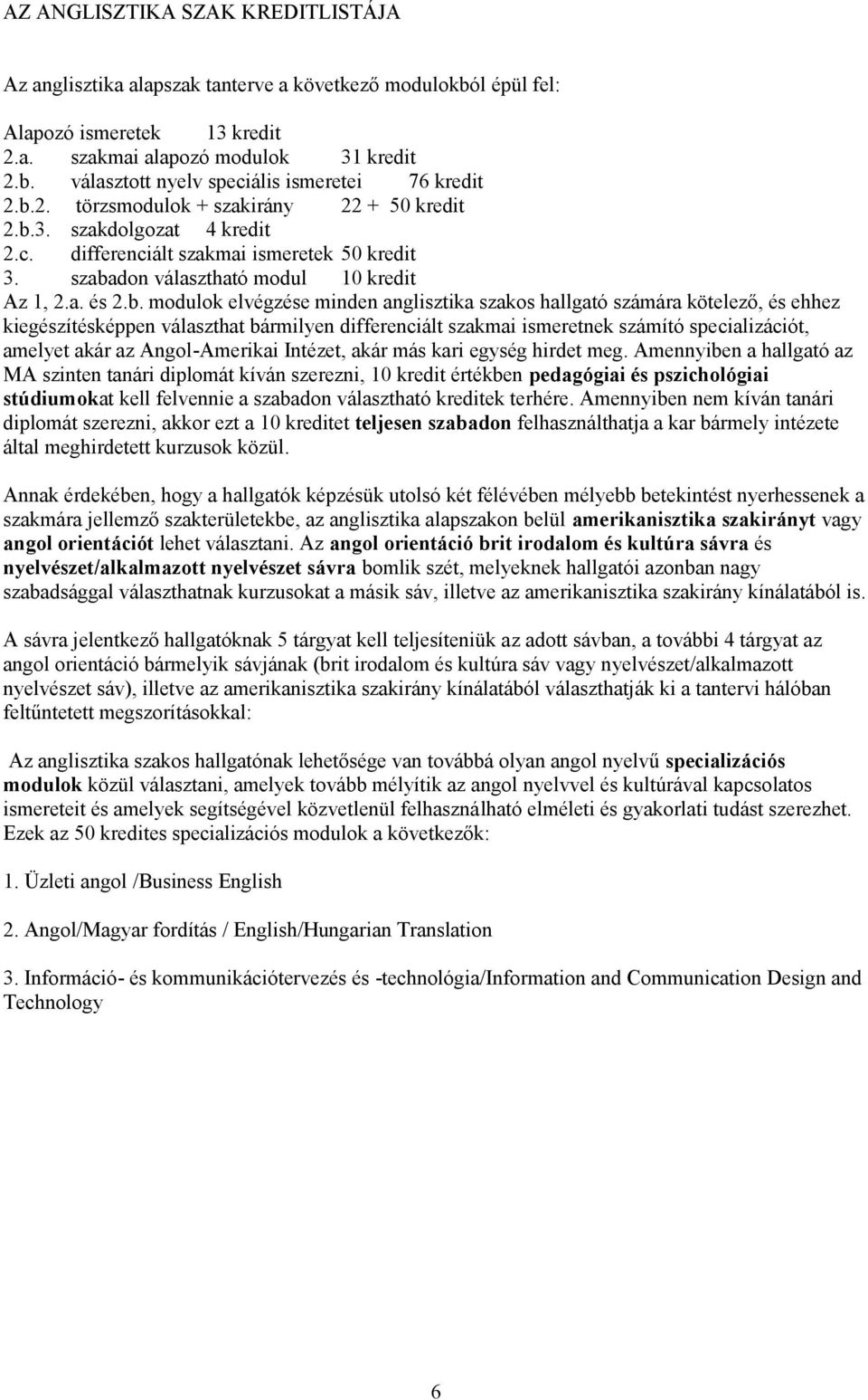 minden anglisztika szakos hallgató számára kötelező, és ehhez kiegészítésképpen választhat bármilyen differenciált szakmai ismeretnek számító specializációt, amelyet akár az ngol-merikai Intézet,