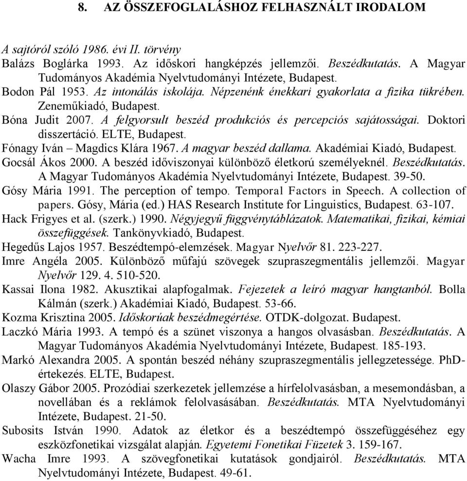 A felgyorsult beszéd produkciós és percepciós sajátosságai. Doktori disszertáció. ELTE, Budapest. Fónagy Iván Magdics Klára 1967. A magyar beszéd dallama. Akadémiai Kiadó, Budapest. Gocsál Ákos 2000.