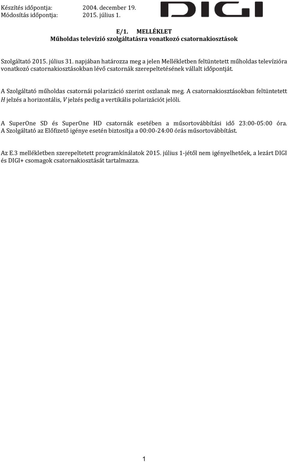 A Szolgáltató műholdas csatornái polarizáció szerint oszlanak meg. A csatornakiosztásokban feltüntetett H jelzés a horizontális, V jelzés pedig a vertikális polarizációt jelöli.