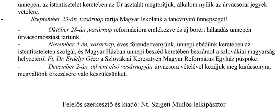 - November 4-én, vasárnap, éves főrendezvényünk, ünnepi ebédünk keretében az istentiszteleten szolgál, és Magyar Házban ünnepi beszéd keretében beszámol a szlovákiai magyarság