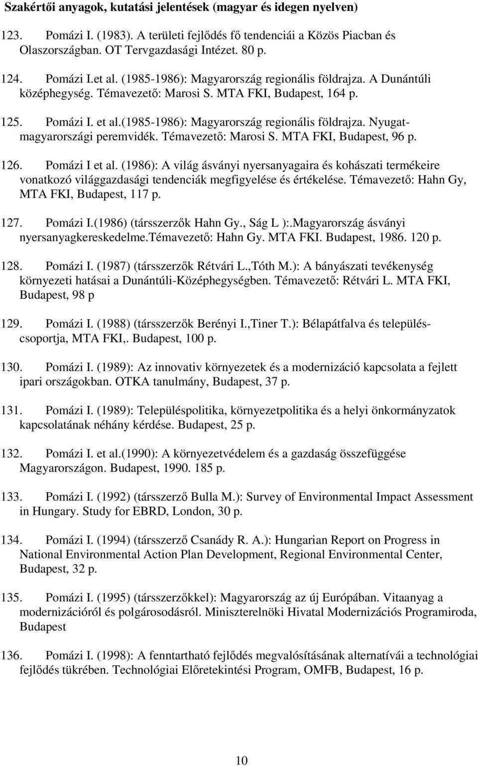 (1985-1986): Magyarország regionális földrajza. Nyugatmagyarországi peremvidék. Témavezető: Marosi S. MTA FKI, Budapest, 96 p. 126. Pomázi I et al.