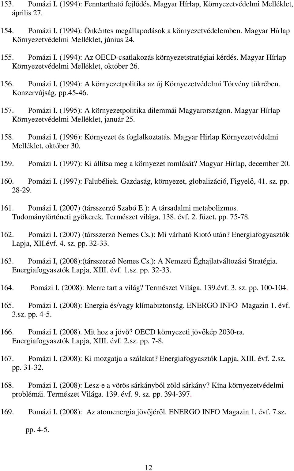 Konzervújság, pp.45-46. 157. Pomázi I. (1995): A környezetpolitika dilemmái Magyarországon. Magyar Hírlap Környezetvédelmi Melléklet, január 25. 158. Pomázi I. (1996): Környezet és foglalkoztatás.