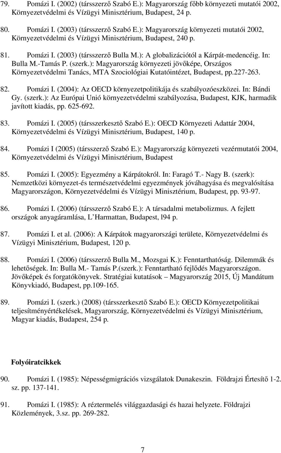 -Tamás P. (szerk.): Magyarország környezeti jövőképe, Országos Környezetvédelmi Tanács, MTA Szociológiai Kutatóintézet, Budapest, pp.227-263. 82. Pomázi I.