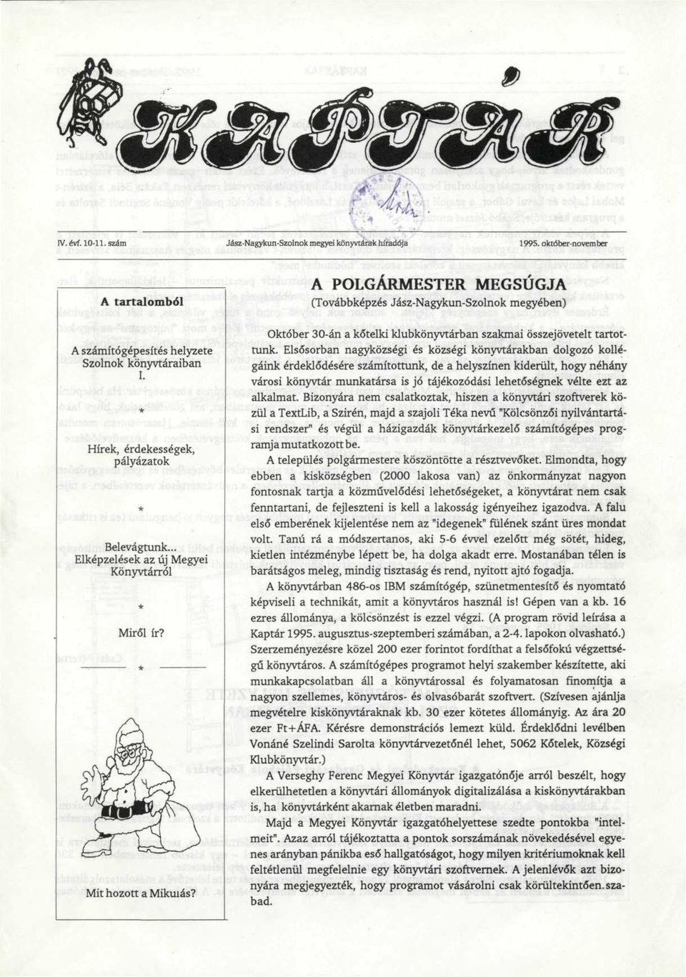 A POLGÁRMESTER MEGSÚGJA (Továbbképzés Jász-Nagykun-Szolnok megyében) Október 30-án a kőtelki klubkönyvtárban szakmai összejövetelt tartottunk.