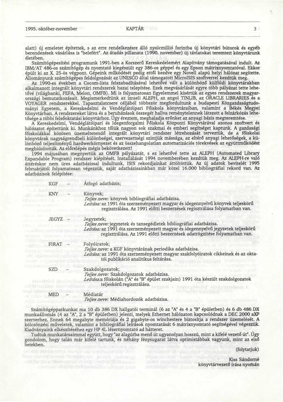 Az IBM/AT 486-os számítógép és nyomtató kiegészült egy 386-os géppel és egy Epson mátrixnyomtatóval. Ekkor épült ki az X. 25-ös végpont.
