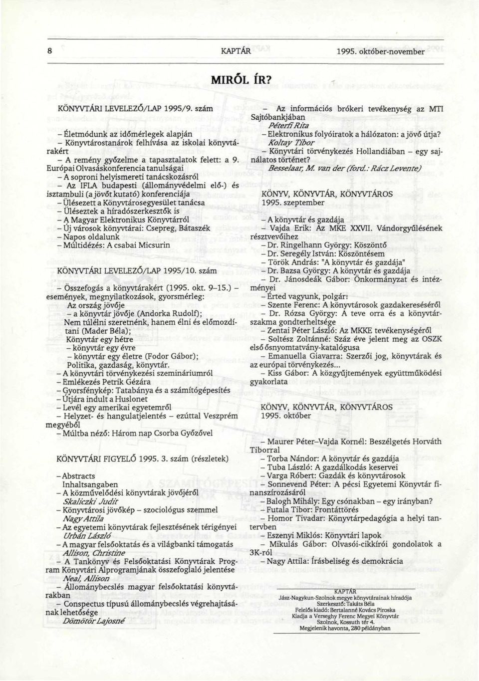 Európai Olvasáskonferencia tanulságai - A soproni helyismereti tanácskozásról - Az IFLA budapesti (állományvédelmi elő-) és isztambuli (a jövőt kutató) konferenciája - Ülésezett a Könyvtárosegyesület