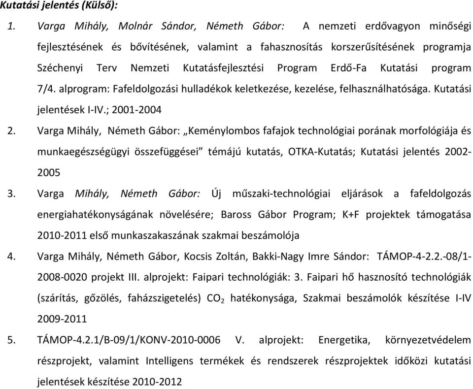 Program Erdő-Fa Kutatási program 7/4. alprogram: Fafeldolgozási hulladékok keletkezése, kezelése, felhasználhatósága. Kutatási jelentések I-IV.; 2001-2004 2.