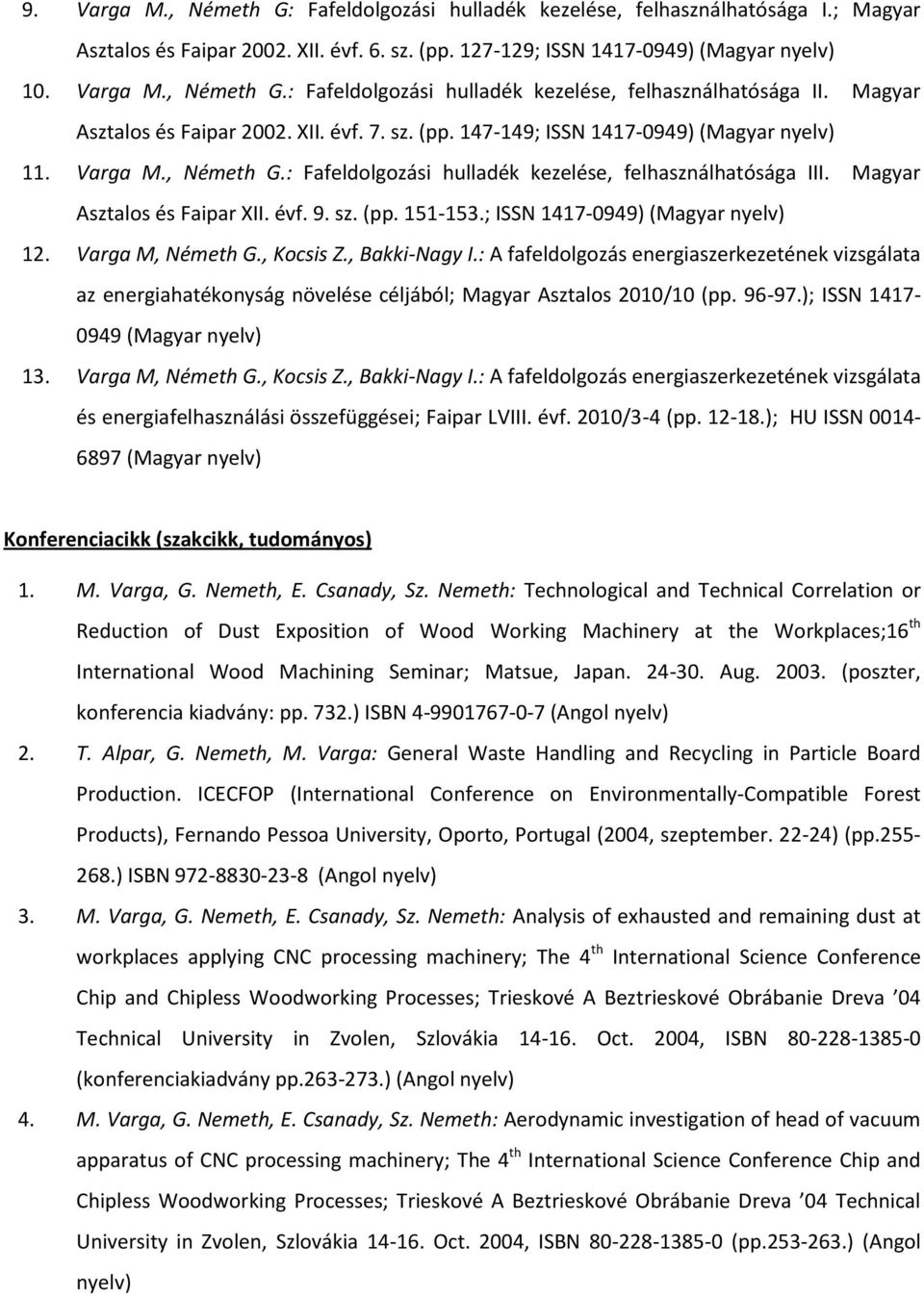 Magyar Asztalos és Faipar XII. évf. 9. sz. (pp. 151-153.; ISSN 1417-0949) (Magyar nyelv) 12. Varga M, Németh G., Kocsis Z., Bakki-Nagy I.