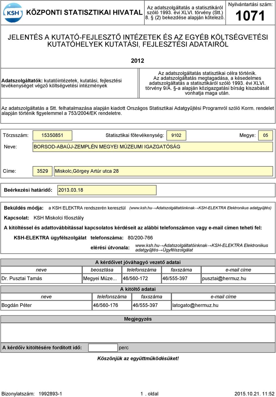 tevékenységet végző költségvetési intézmények Az adatszolgáltatás statisztikai célra történik. Az adatszolgáltatás megtagadása, a késedelmes adatszolgáltatás a statisztikáról szóló 1993. évi XLVI.