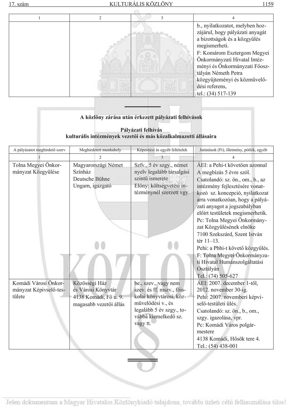 : (34) 517-139 A közlöny zárása után érkezett pályázati felhívások Pályázati felhívás kulturális intézmények vezetõi és más közalkalmazotti állásaira A pályázatot meghirdetõ szerv Meghirdetett