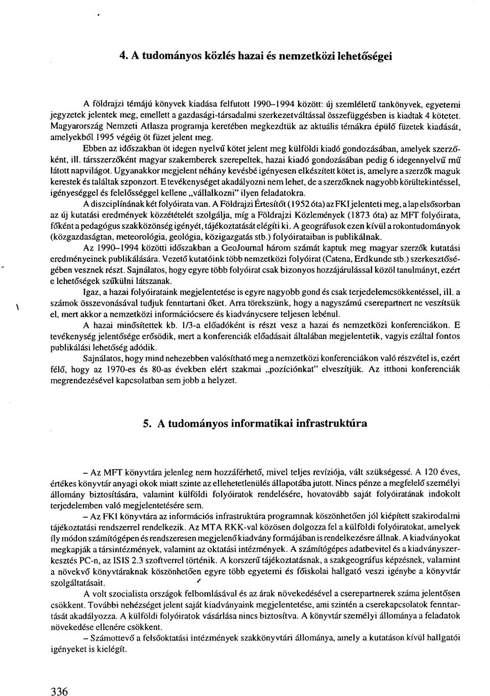 Magyarország Nemzeti Atlasza programja keretében megkezdtük az aktuális témákra épülő füzetek kiadását, amelyekből 1995 végéig öt füzet jelent meg.