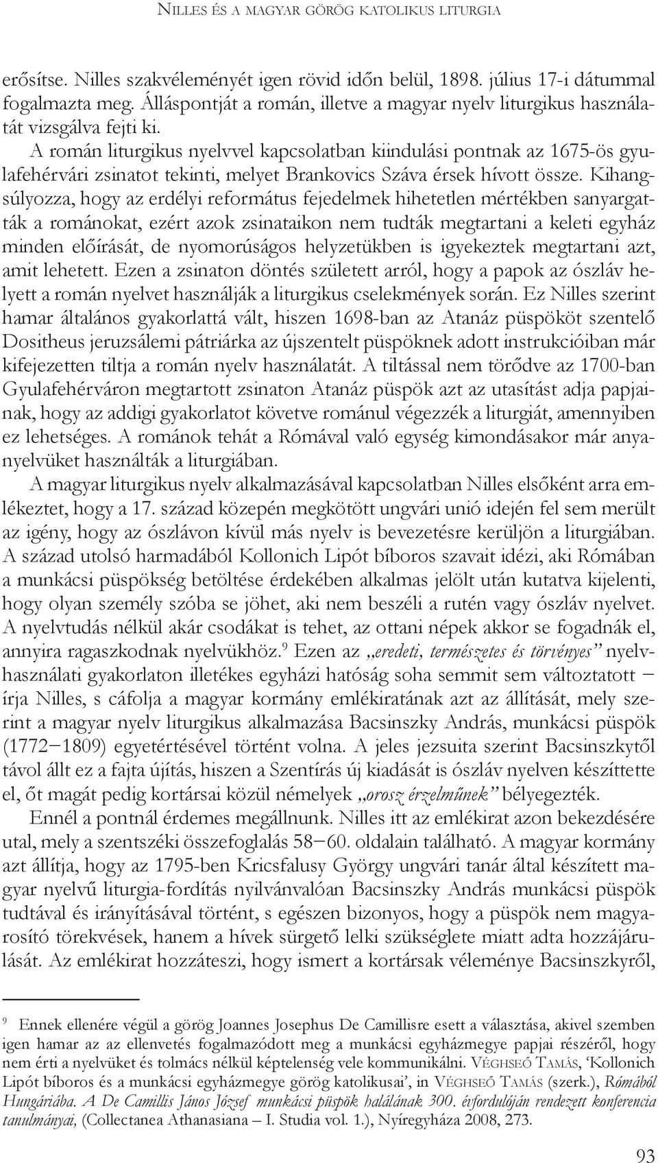 A román liturgikus nyelvvel kapcsolatban kiindulási pontnak az 1675-ös gyulafehérvári zsinatot tekinti, melyet Brankovics Száva érsek hívott össze.