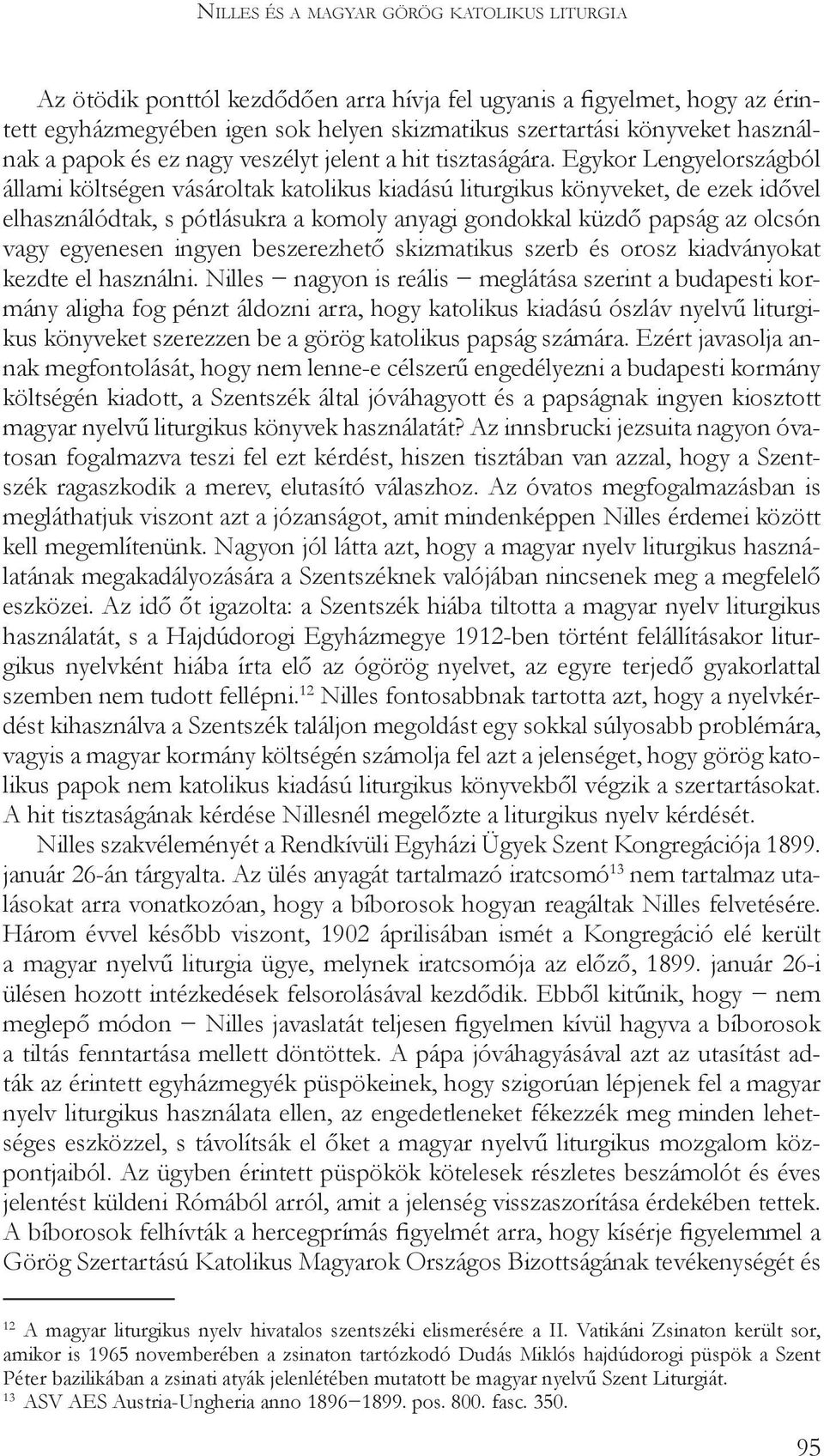 Egykor Lengyelországból állami költségen vásároltak katolikus kiadású liturgikus könyveket, de ezek idővel elhasználódtak, s pótlásukra a komoly anyagi gondokkal küzdő papság az olcsón vagy egyenesen