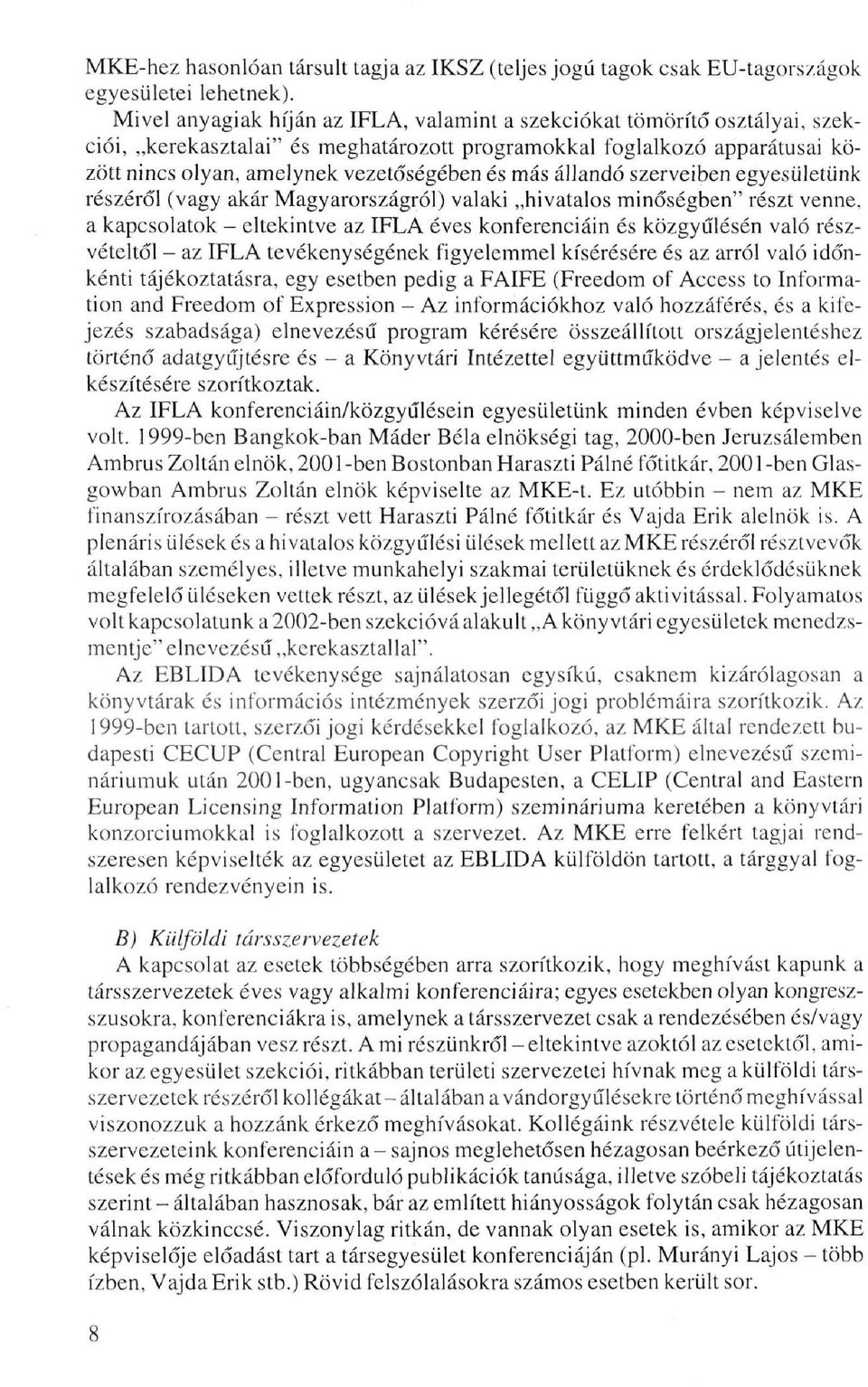 állandó szerveiben egyesületünk részéről (vagy akár Magyarországról) valaki hivatalos minőségben" részt venne, a kapcsolatok - eltekintve az IFLA éves konferenciáin és közgyűlésén való részvételtől -