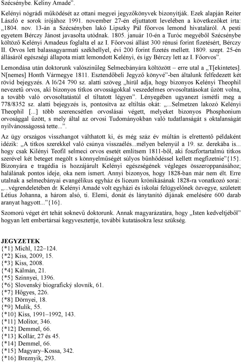 január 10-én a Turóc megyéből Szécsénybe költöző Kelényi Amadeus foglalta el az I. Főorvosi állást 300 rénusi forint fizetésért, Bérczy II.