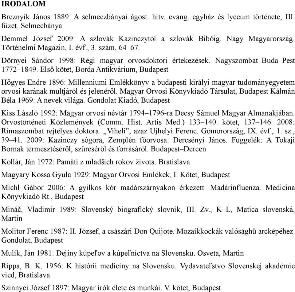 Első kötet, Borda Antikvárium, Budapest Hőgyes Endre 1896: Millenniumi Emlékkönyv a budapesti királyi magyar tudományegyetem orvosi karának multjáról és jelenéről.