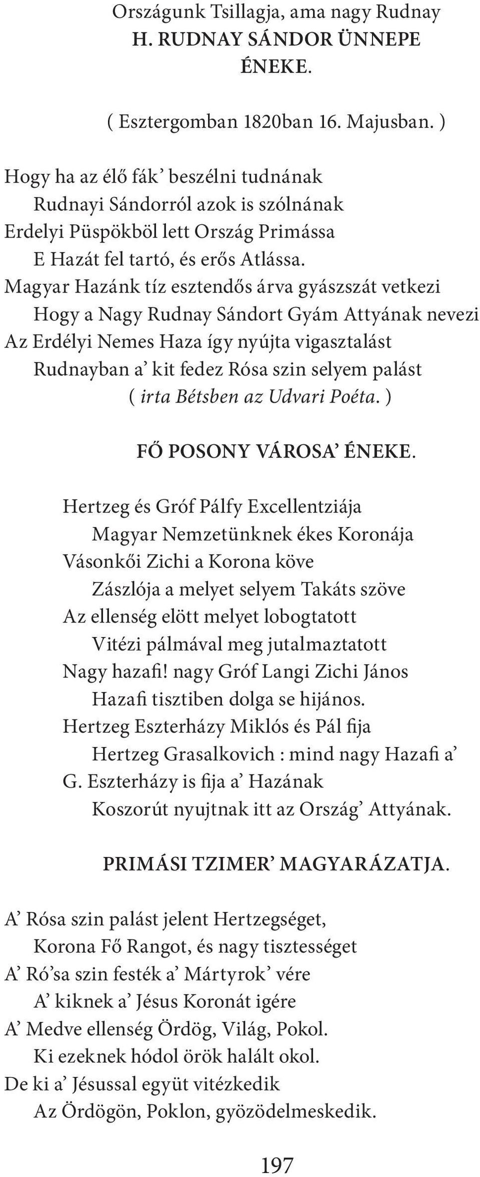 Magyar Hazánk tíz esztendős árva gyászszát vetkezi Hogy a Nagy Rudnay Sándort Gyám Attyának nevezi Az Erdélyi Nemes Haza így nyújta vigasztalást Rudnayban a kit fedez Rósa szin selyem palást ( irta