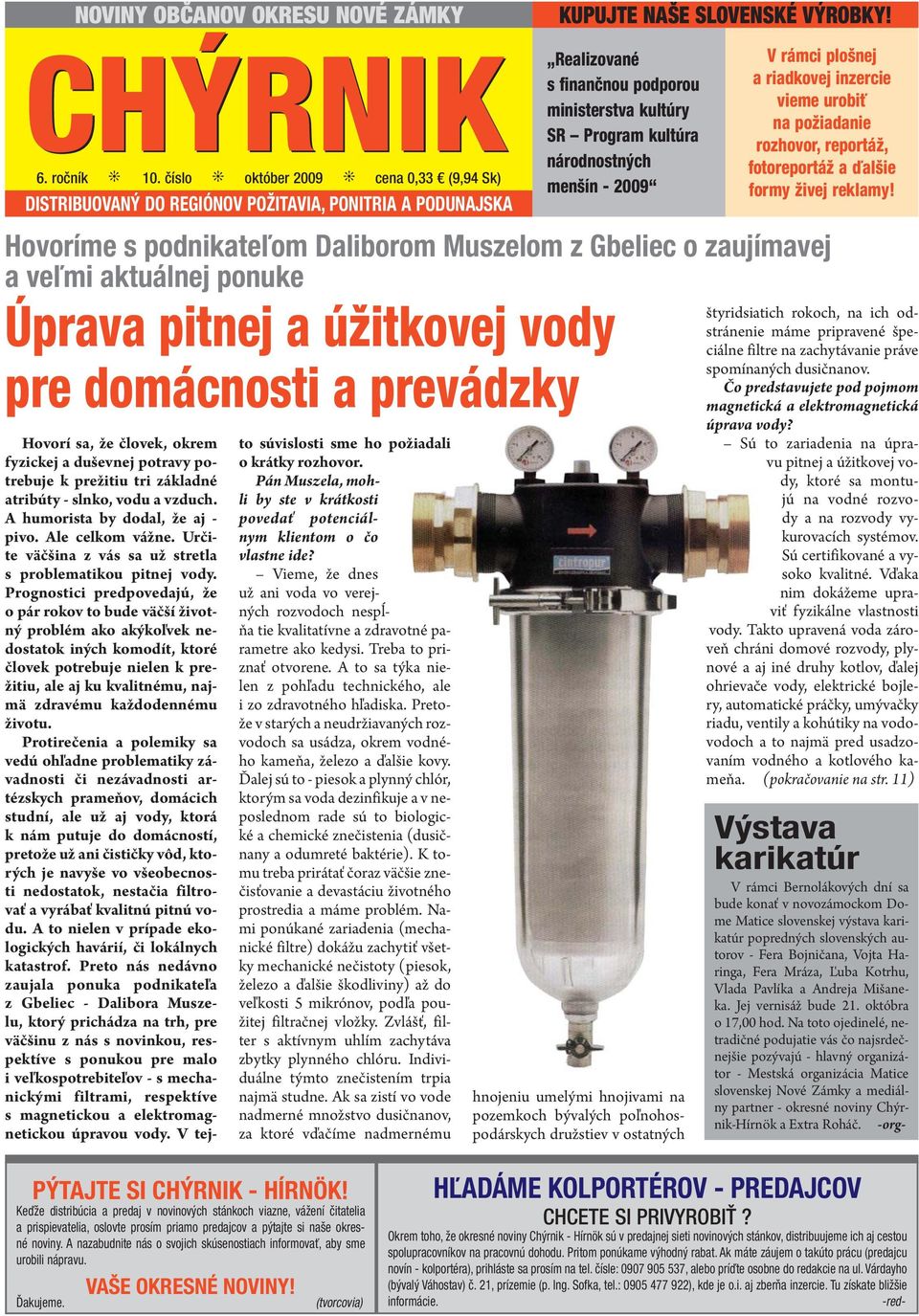 slnko, vodu a vzduch. A humorista by dodal, že aj - pivo. Ale celkom vážne. Určite väčšina z vás sa už stretla s problematikou pitnej vody.