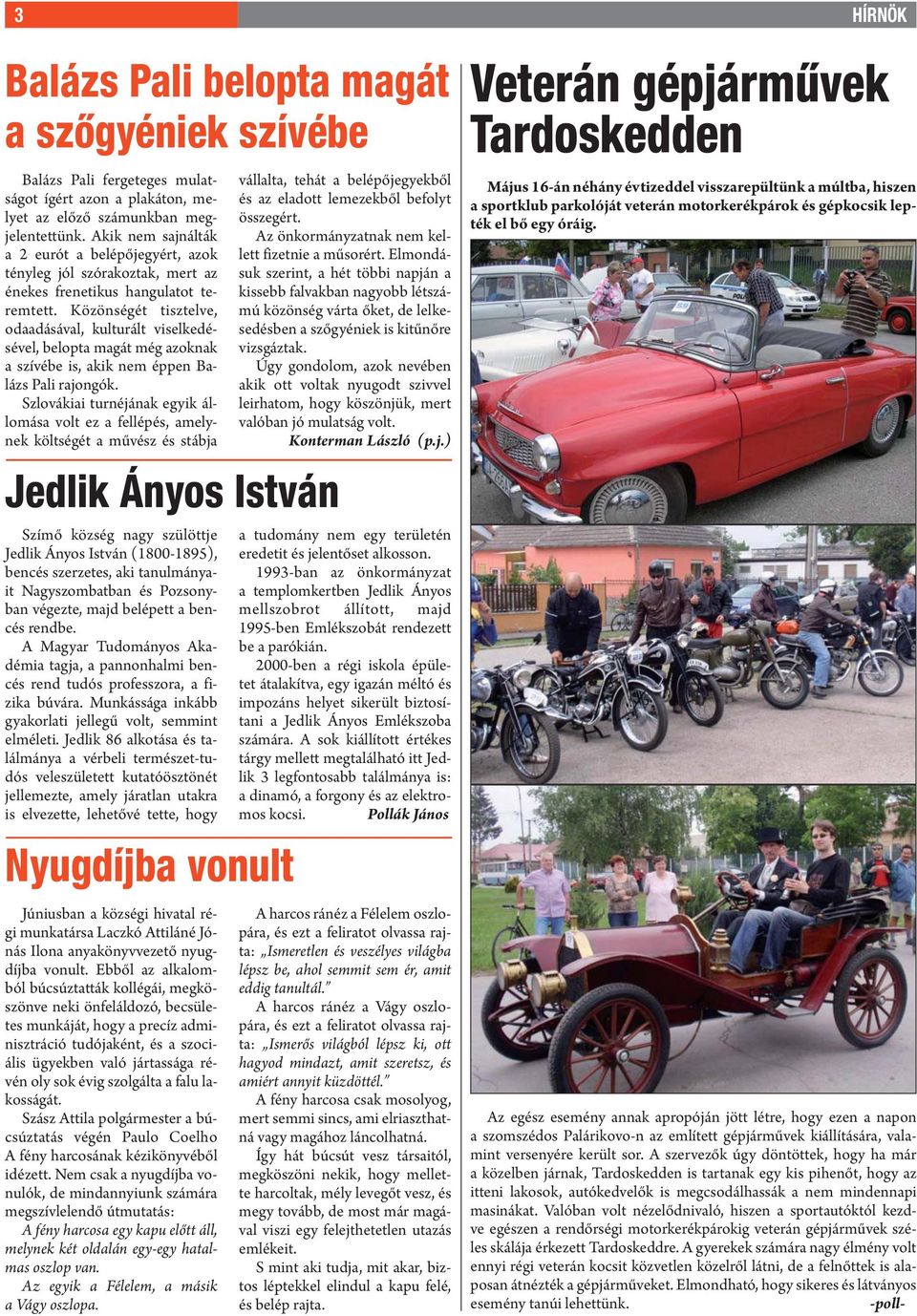 Közönségét tisztelve, odaadásával, kulturált viselkedésével, belopta magát még azoknak a szívébe is, akik nem éppen Balázs Pali rajongók.