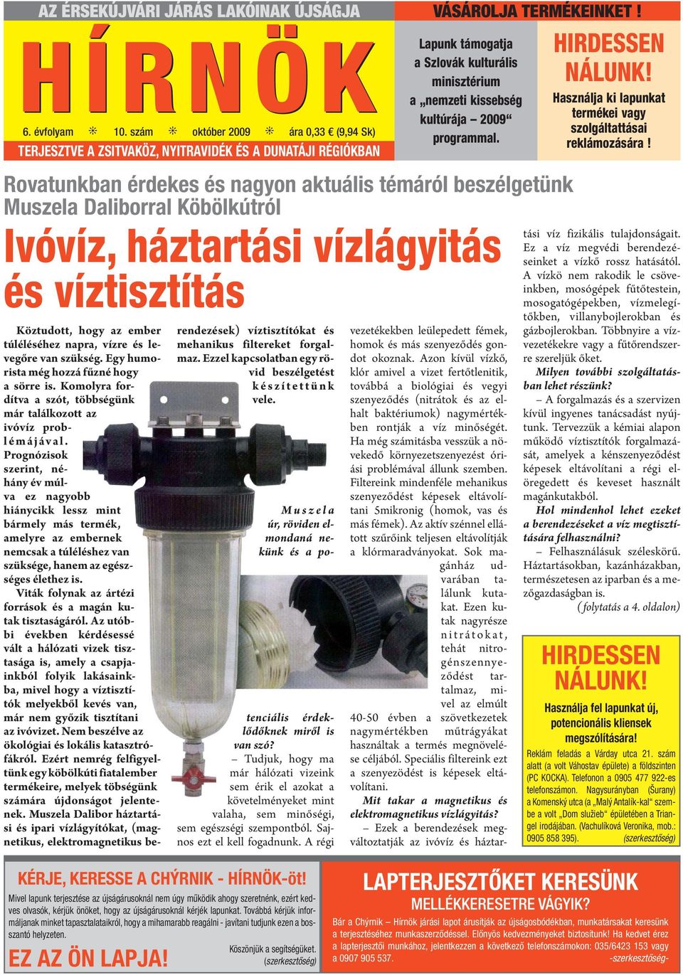 TERJESZTVE A ZSITVAKÖZ, NYITRAVIDÉK ÉS A DUNATÁJI RÉGIÓKBAN Rovatunkban érdekes és nagyon aktuális témáról beszélgetünk Muszela Daliborral Köbölkútról Ivóvíz, háztartási vízlágyitás és víztisztítás