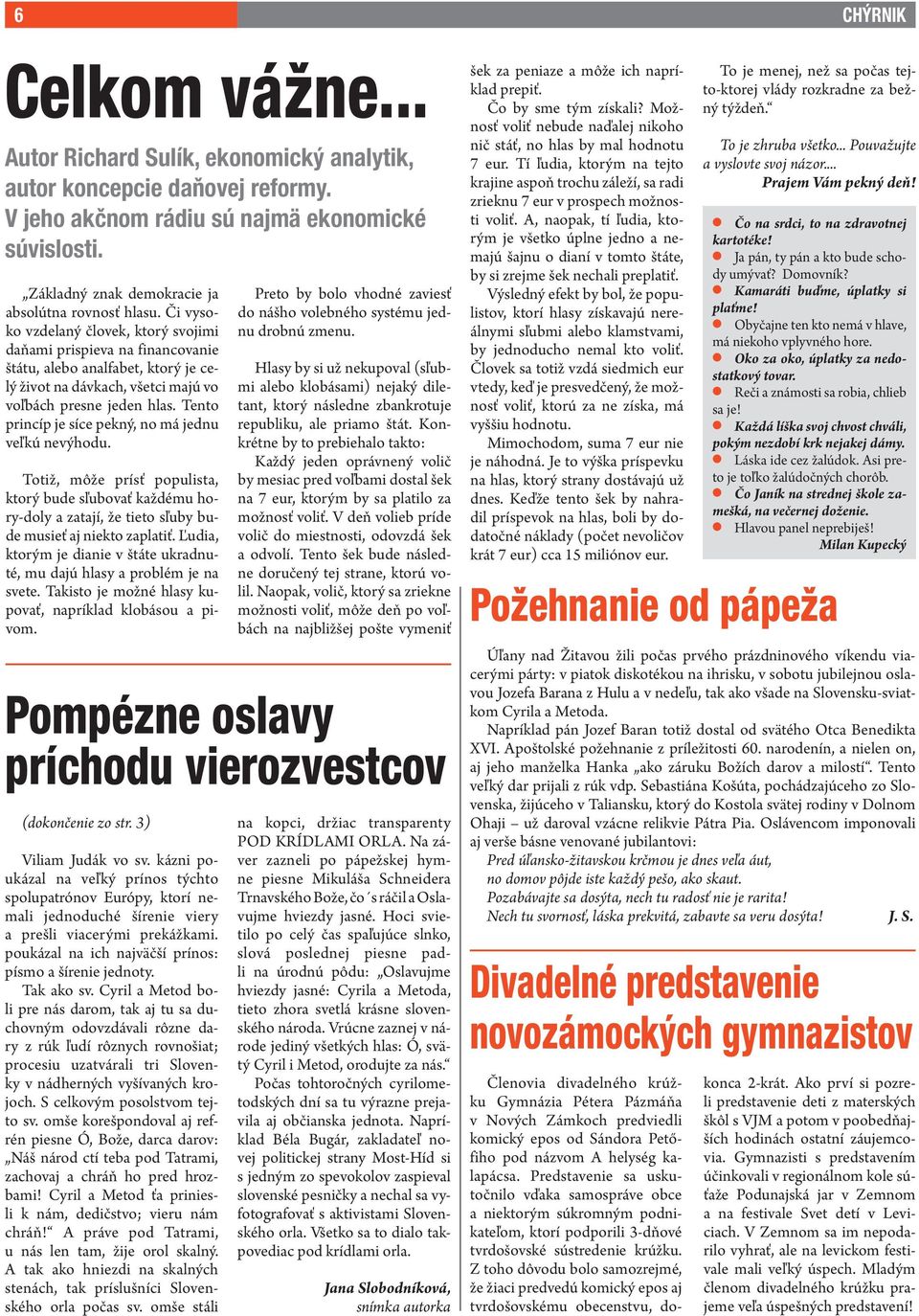 Či vysoko vzdelaný človek, ktorý svojimi daňami prispieva na financovanie štátu, alebo analfabet, ktorý je celý život na dávkach, všetci majú vo voľbách presne jeden hlas.