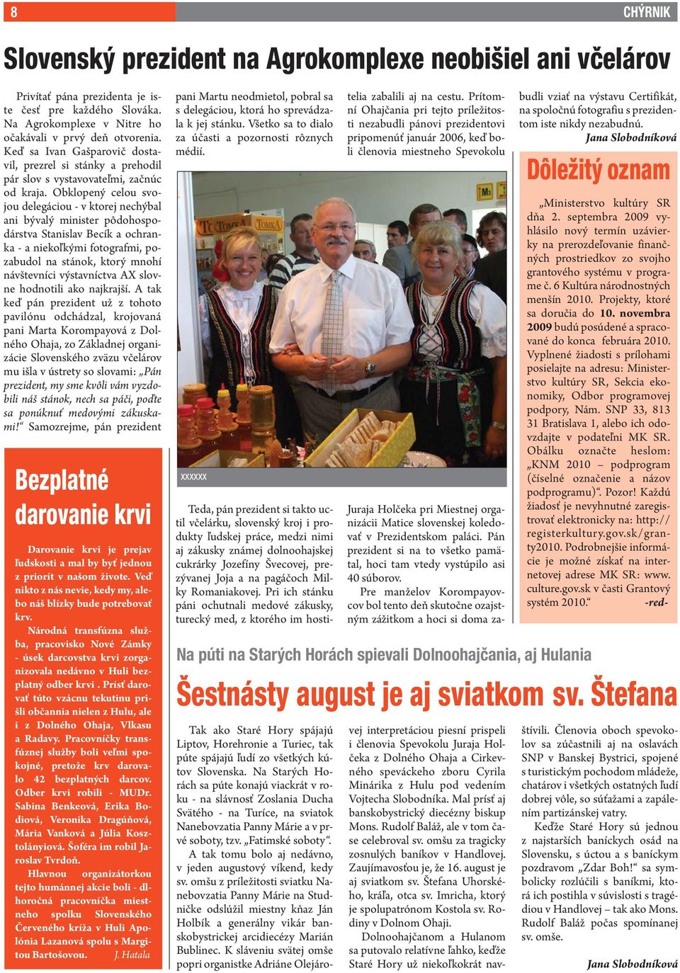 Obklopený celou svojou delegáciou - v ktorej nechýbal ani bývalý minister pôdohospodárstva Stanislav Becík a ochranka - a niekoľkými fotografmi, pozabudol na stánok, ktorý mnohí návštevníci