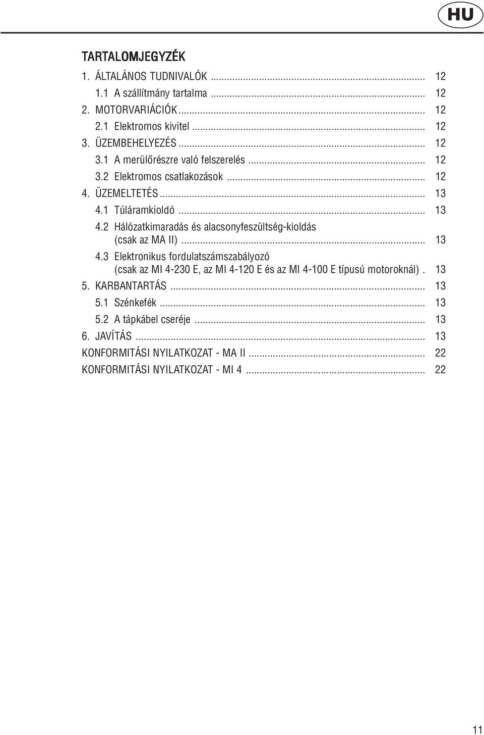 1 Túláramkioldó... 13 4.2 Hálózatkimaradás és alacsonyfeszültség-kioldás (csak az MA II)... 13 4.3 Elektronikus fordulatszámszabályozó (csak az MI 4-230 E, az MI 4-120 E és az MI 4-100 E típusú motoroknál).