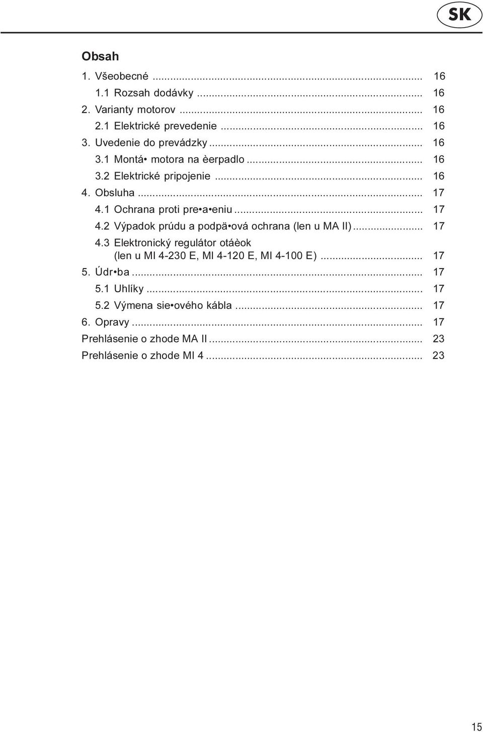 1 Ochrana proti pre a eniu... 17 4.2 Výpadok prúdu a podpä ová ochrana (len u MA II)... 17 4.3 Elektronický regulátor otáèok (len u MI 4-230 E, MI 4-120 E, MI 4-100 E).