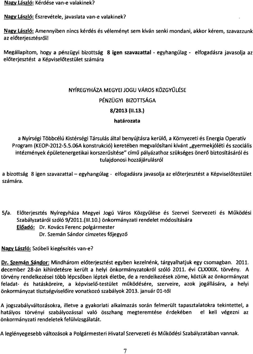 előterjesztést a Képviselőtestület számára elfogadásra javasolja az NYfREGYHÁZA MEGYEI JOGU VÁROS KÖZGYŰLÉSE PÉNZÜGYI BIZOnSÁGA 8/2013 