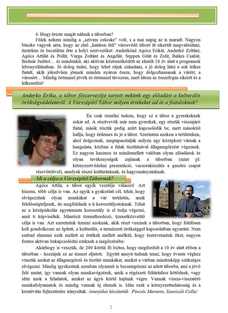 Attilát és Pollit, Varga Zoltánt és Angélát, Suppen Gitát és Zolit, Balázs Csabát, Bodnár Juditot... és mindenkit, aki aktívan közreműködött az elmúlt 10 év alatt a programok lebonyolításában.