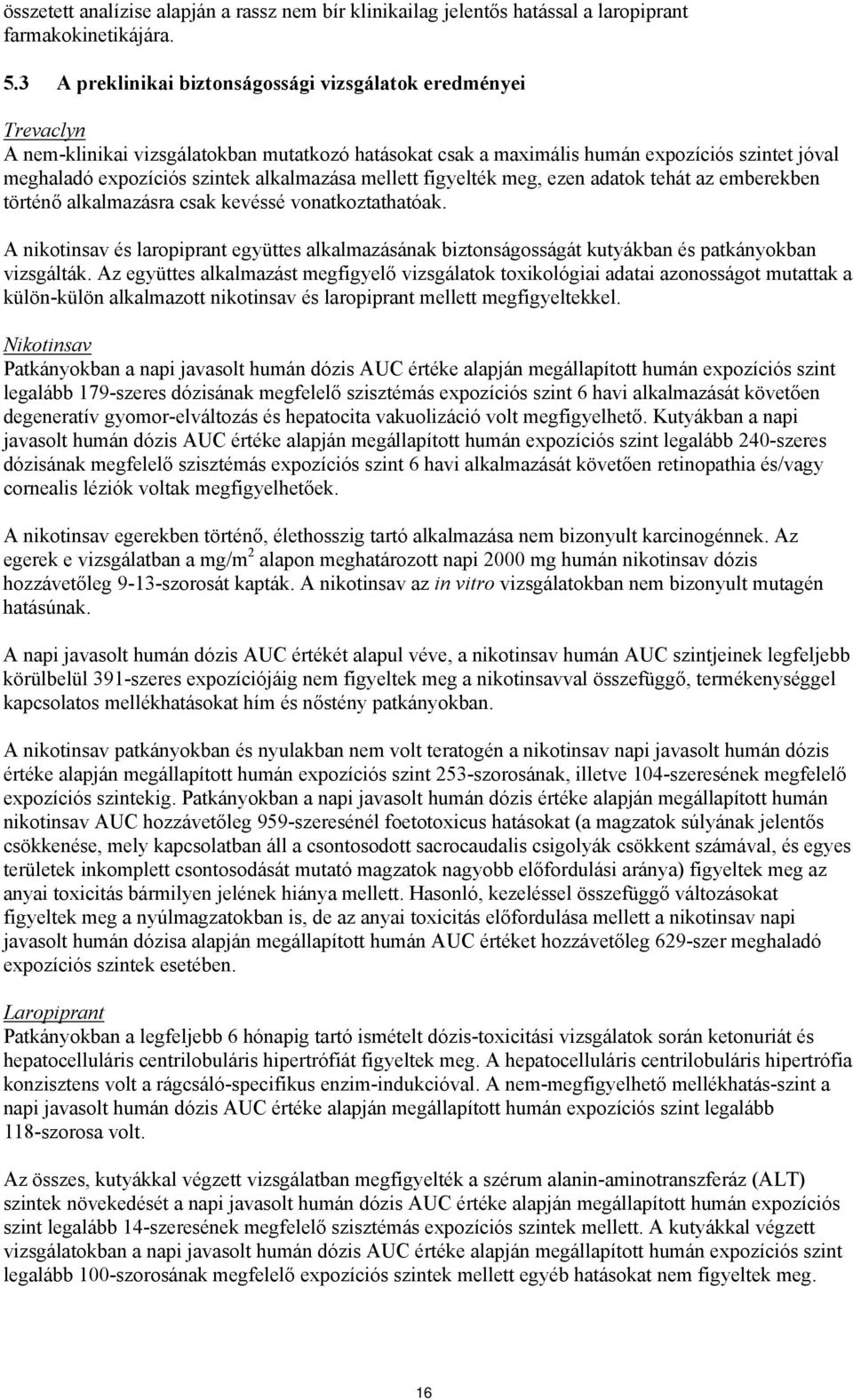 alkalmazása mellett figyelték meg, ezen adatok tehát az emberekben történő alkalmazásra csak kevéssé vonatkoztathatóak.